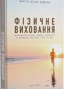 Фізичне виховання. Міркування бігуна, тенісиста й вершника про рух, тіло та дух (Дух і Літера)