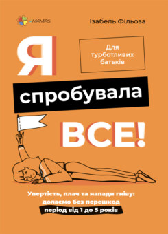 Я спробувала все! Упертість, плач та напади гніву: долаємо без перешкод період від 1 до 5 років (Основа)