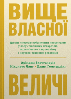 Вище власної величі. Дев’ять способів забезпечити процвітання у добу соціальних негараздів, економічного націоналізму і науково-технічної революції (КМ-букс)