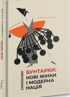 Бунтарки. Нові жінки і модерна нація (Смолоскип)