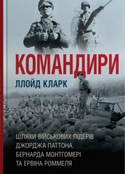 Командири. Шляхи військових лідерів Джорджа Паттона, Бернарда Монтгомері та Ервіна Роммеля (КМ-букс)