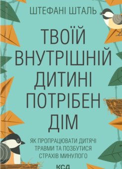 Твоїй внутрішній дитині потрібен дім. Як пропрацювати дитячі травми та позбутися страхів минулого (КСД)