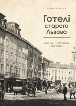 Готелі старого Львова. Власники, постояльці, авантюри (Твоя підпільна гуманітарка)