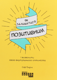 Як залишатися позитивним і визволити свого внутрішнього оптиміста (Фабула)